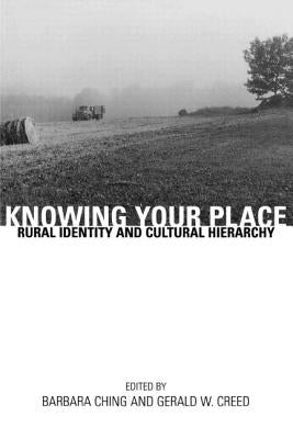 Knowing Your Place: Rural Identity and Cultural Hierarchy by Ching, Barbara