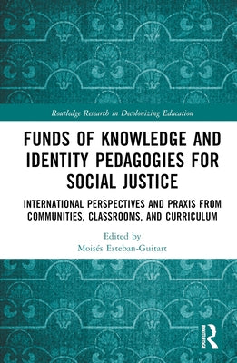 Funds of Knowledge and Identity Pedagogies for Social Justice: International Perspectives and Praxis from Communities, Classrooms, and Curriculum by Esteban-Guitart, MoisÃ©s