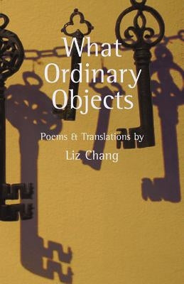 What Ordinary Objects by Chang, Liz
