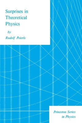 Surprises in Theoretical Physics by Peierls, Rudolf
