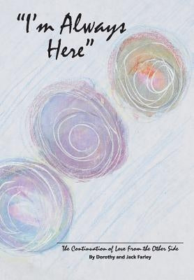 I'm Always Here: The Continuation of Love from the Other Side by Farley, Dorothy And Jack