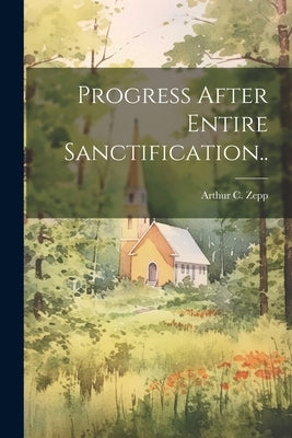 Progress After Entire Sanctification.. by Zepp, Arthur C.