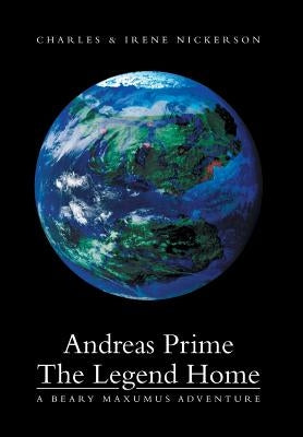 Andreas Prime the Legend Home: A Beary Maxumus Adventure by Charles &. Irene Nickerson