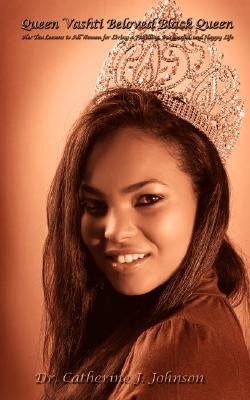 Queen Vashti Beloved Black Queen: Her Ten Lessons to All Women for Living a Fulfilling, Purposeful, and Happy Life by Johnson, Catherine J.