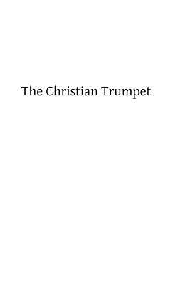 The Christian Trumpet: OR, Previsions and Predictions about Impending General Calamities, The Universal Triumph of the Church, The Coming of by Hermenegildq Tosf, Brother