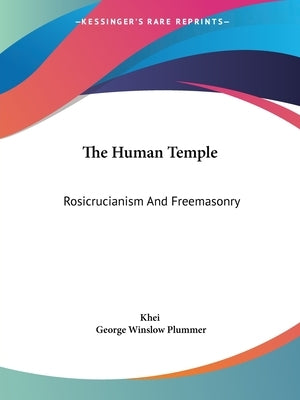 The Human Temple: Rosicrucianism And Freemasonry by Khei
