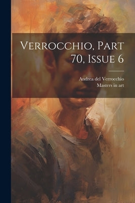 Verrocchio, Part 70, Issue 6 by Verrocchio, Andrea del