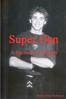 Super Dan - A Martial Arts Memoir by Anderson, Dan