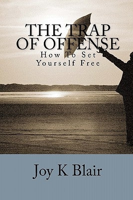 The Trap Of Offense: How To Set Yourself Free by Blair, Joy K.