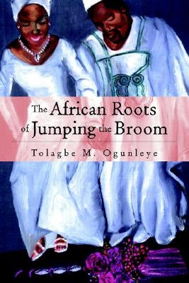 The African Roots of . . . . by Ogunleye, Tolagbe
