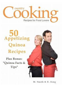 50 Appetizing Quinoa Recipes: Plus Bonus: Quinoa Facts & Tips by King, R.