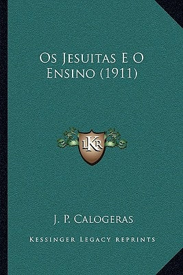 Os Jesuitas E O Ensino (1911) by Calogeras, J. P.