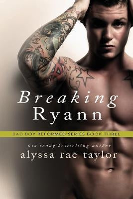 Breaking Ryann (Bad Boy Reformed 3) by Taylor, Alyssa Rae