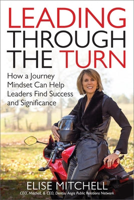 Leading Through the Turn: How a Journey Mindset Can Help Leaders Find Success and Significance by Mitchell, Elise