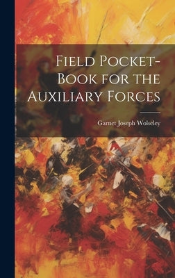 Field Pocket-Book for the Auxiliary Forces by Wolseley, Garnet Joseph