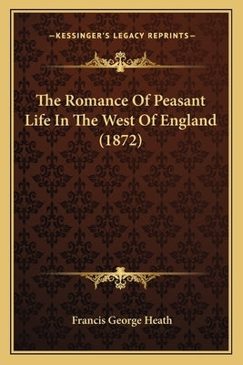 The Romance Of Peasant Life In The West Of England (1872) by Heath, Francis George