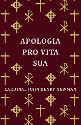 Apologia Pro Vita Sua by Newman, Cardinal John Henry