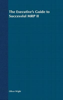 The Executive's Guide to Successful MRP II by Wight, Oliver