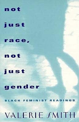 Not Just Race, Not Just Gender: Black Feminist Readings by Smith, Valerie