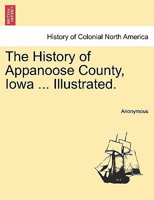 The History of Appanoose County, Iowa ... Illustrated. by Anonymous
