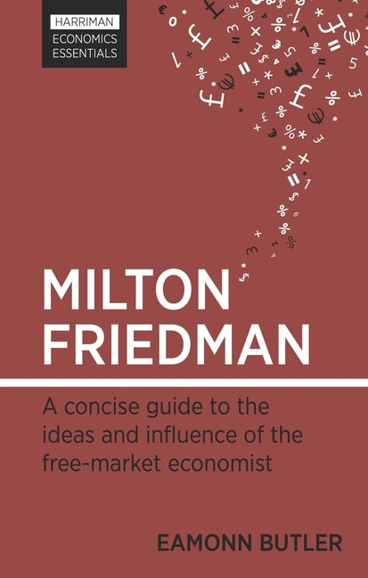 Milton Friedman: A Concise Guide to the Ideas and Influence of the Free-Market Economist by Butler, Eamonn