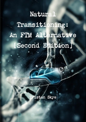 Natural Transitioning: An FTM Alternative [Second Edition] by Skye, Tristan