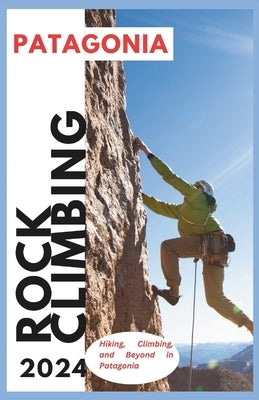 Patagonia Climbing Guide: Hiking, Climbing and Beyond in Patagonia by MarkÃºsson, Hans