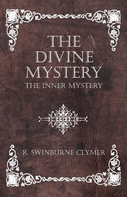 The Divine Mystery - The Inner Mystery by Clymer, R. Swinburne
