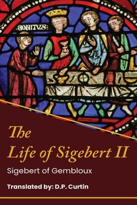 The Life of King Sigebert II by Sigebert of Gembloux