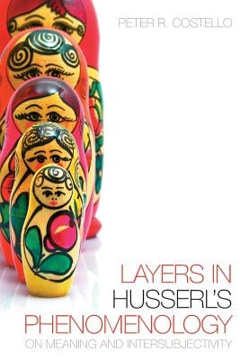 Layers in Husserl's Phenomonology: On Meaning and Intersubjectivity by Costello, Peter R.