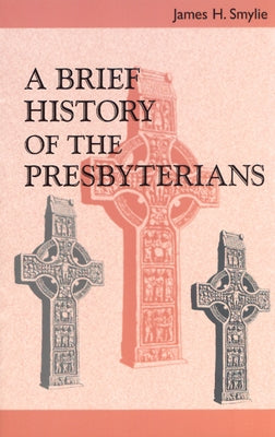 A Brief History of the Presbyterians by Smylie
