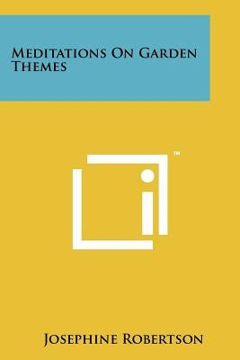 Meditations on Garden Themes by Robertson, Josephine