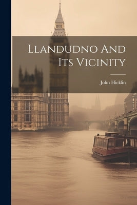 Llandudno And Its Vicinity by John Hicklin (of Chester )
