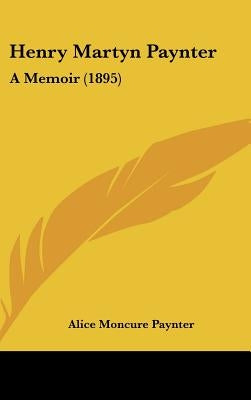Henry Martyn Paynter: A Memoir (1895) by Paynter, Alice Moncure