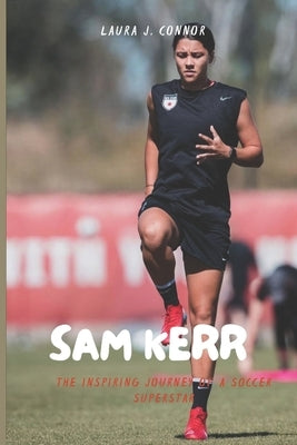 Sam Kerr: The Inspiring Journey of a Soccer Superstar by Connor, Laura J.