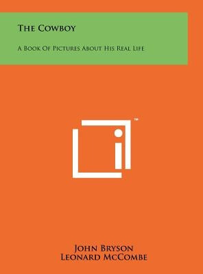 The Cowboy: A Book of Pictures about His Real Life by Bryson, John