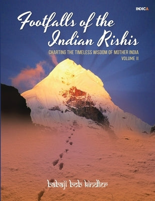 Footfalls of the Indian Rishis - Volume II: Charting the Timeless Wisdom of Mother by Babaji Bob Kindler