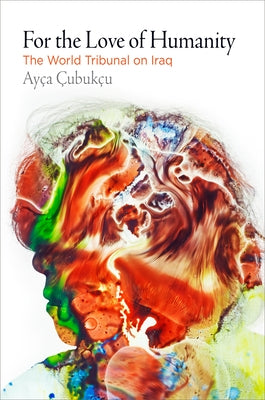 For the Love of Humanity: The World Tribunal on Iraq by ÃubukÃ§u, AyÃ§a
