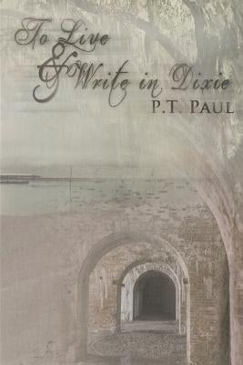 To Live & Write in Dixie by Paul, P. T.