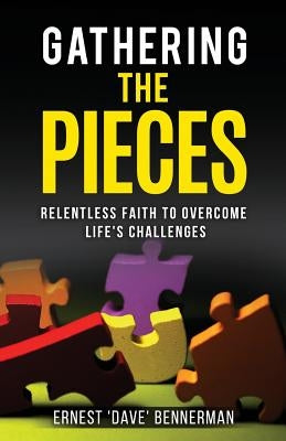 Gathering the Pieces: Relentless Faith to Overcome Life's Challenges by Bennerman, Ernest Dave