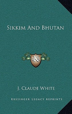 Sikkim And Bhutan by White, J. Claude
