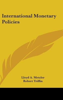International Monetary Policies by Metzler, Lloyd a.