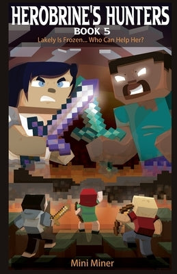 Herobrine's Hunters Book 5: Lakely Is Frozen... Who Can Help Her? by Miner, Mini