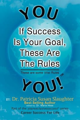 If Success Is Your Goal, These Are the Rules: These Are Some Vital Rules by Slaughter, Patricia Susan