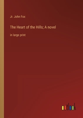 The Heart of the Hills; A novel: in large print by Fox, John, Jr.