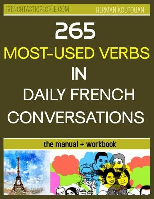 265 Most-Used Verbs in Daily French Conversations: Manual + Workbook by Koutouan, Herman S. D.