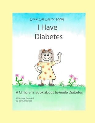 I Have Diabetes: A Children's Book About Juvenile Diabetes by Andersen, Karri