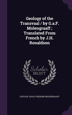 Geology of the Transvaal / by G.a.F. Molengraaff; Translated From French by J.H. Ronaldson by Molengraaff, Gustaaf Adolf Frederik