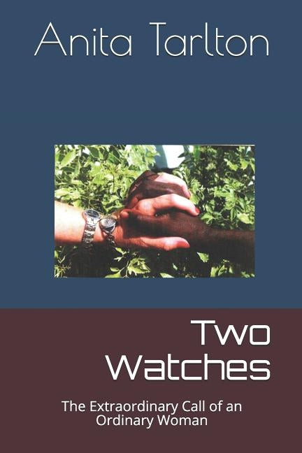 Two Watches: The Extraordinary Call of an Ordinary Woman by Tarlton, Anita A.