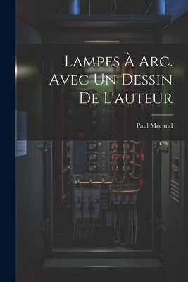 Lampes à arc. Avec un dessin de l'auteur by Morand, Paul